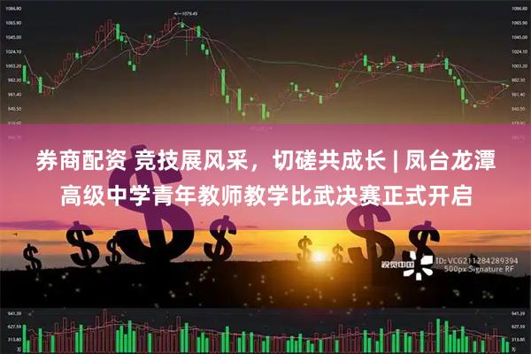 券商配资 竞技展风采，切磋共成长 | 凤台龙潭高级中学青年教师教学比武决赛正式开启