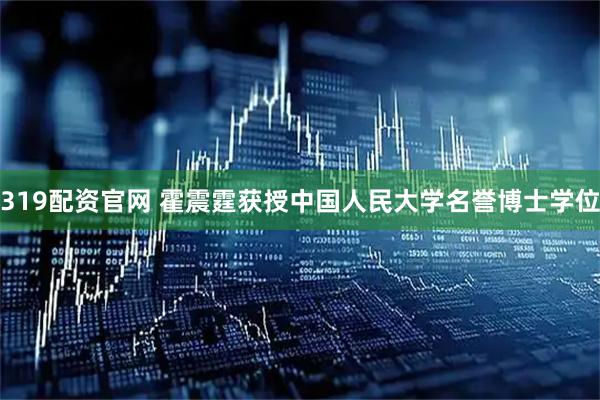 319配资官网 霍震霆获授中国人民大学名誉博士学位